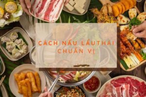 Cách nấu lẩu thái thơm ngon, chua cay đúng vị tại nhà đơn giản