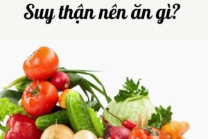 Bị suy thận nên ăn gì? Tổng hợp những thực phẩm tốt cho ai bị suy thận