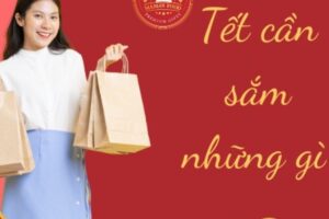 Tết cần sắm những gì? Danh sách đầy đủ cho một cái Tết trọn vẹn