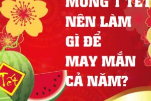 Mùng 1 Tết nên làm gì? Những điều cần biết để đón năm mới may mắn, tài lộc